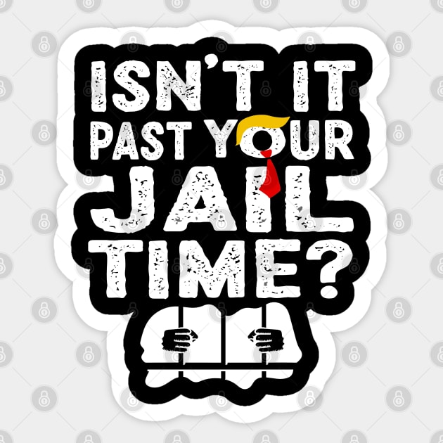 Funny Trump Isn’t It Past Your Jail Time Funny Quote Sticker by KC Crafts & Creations